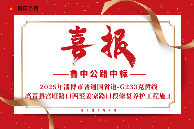 公司中标2025年淄博市普通国省道-G233克黄线高青县宫旺路口西至姜家路口段修复养护工程施工