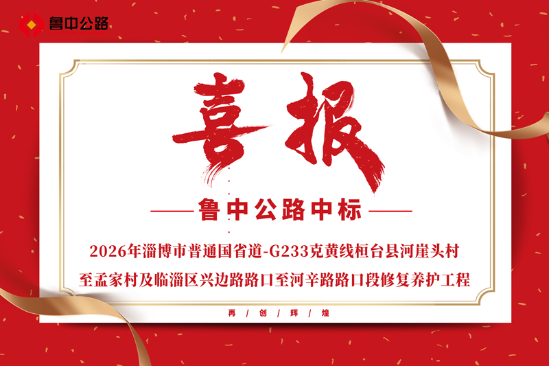 公司中标2026年淄博市普通国省道-G233克黄线桓台县河崖头村至孟家村及临淄区兴边路路口至河辛路路口段修复养护工程